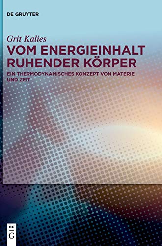 Vom Energieinhalt ruhender Körper: Ein thermodynamisches Konzept von Materie und Zeit von de Gruyter