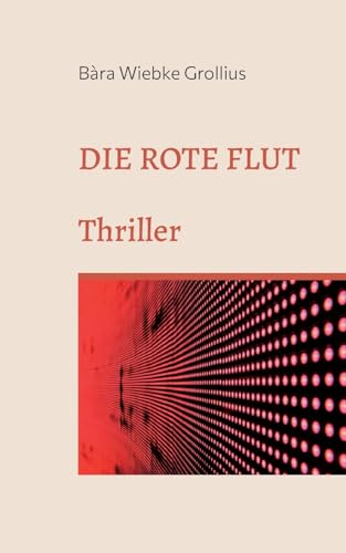 Die Rote Flut: Eine andere Version der Covid19-Pandemie. Thriller. von Books on Demand GmbH