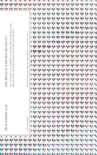 Der mediale Sinn der Botschaft: Vier Fallstudien zur Medialität von kulturellen Leitdiskursen der Heterochronie, des Gedächtnisses, der Bildung und der Zeit (Forschungsreihe von HfG und ZKM Karlsruhe) von Brill | Fink