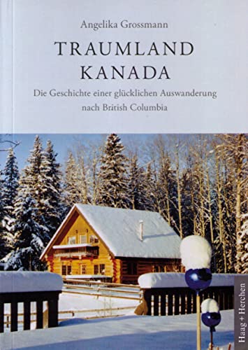 Traumland Kanada: Die Geschichte einer glücklichen Auswanderung nach British Columbia