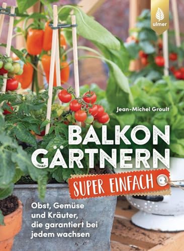 Balkongärtnern super einfach: Obst, Gemüse und Kräuter, die garantiert bei jedem wachsen von Verlag Eugen Ulmer