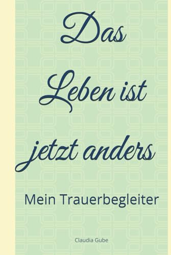 Das Leben ist jetzt anders: Mein Trauerbegleiter von Independently published