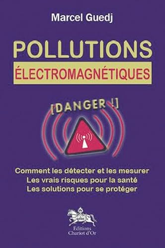 Pollutions électromagnétiques : danger !: Comment les détecter et les mesurer, les vrais risques pour la santé, les solutions pour se protéger von CHARIOT D OR