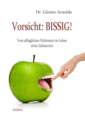Vorsicht: BISSIG! Vom alltäglichen Wahnsinn im Leben eines Zahnarztes von DeBehr, Verlag