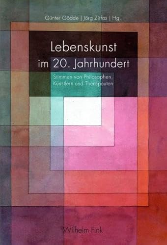 Lebenskunst im 20. Jahrhundert. Stimmen von Philosophen, Künstlern und Therapeuten von Wilhelm Fink Verlag
