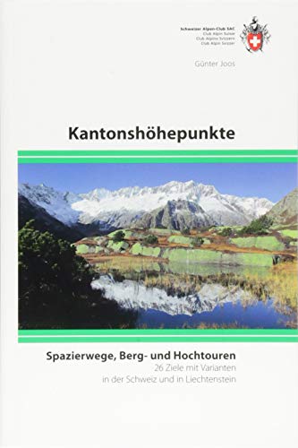 Kantonshöhepunkte: Spazierwege, Berg- und Hochtouren, 26 Ziele mit Varianten in der Schweiz und Lichtenstein von Sac Schweizer Alpenclub