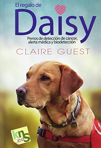 El regalo de Daisy : perros de detección de cáncer, alerte médica y biodetección von Kns Ediciones