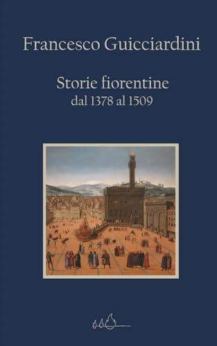 Storie fiorentine: dal 1378 al 1509 | Edizione Integrale von Independently published