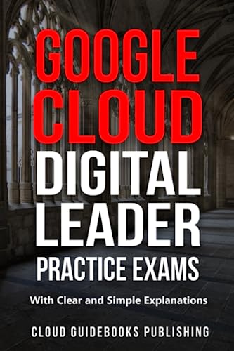 Google Cloud Digital Leader Practice Exams: GCP Cloud Digital Leader Tests with Clear and Simple Explanations von Independently published