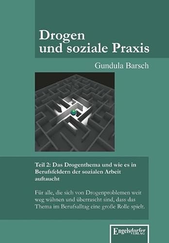 Drogen und soziale Praxis - Teil 2: Das Drogenthema und wie es in Berufsfeldern der sozialen Arbeit auftaucht von Engelsdorfer Verlag