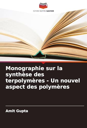 Monographie sur la synthèse des terpolymères - Un nouvel aspect des polymères von Editions Notre Savoir