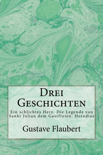 Drei Geschichten: Ein schlichtes Herz. Die Legende von Sankt Julian dem Gastfreien. Herodias von CreateSpace Independent Publishing Platform