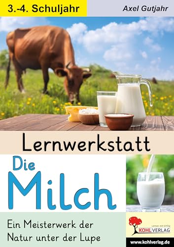 Lernwerkstatt Die Milch: Ein Meisterwerk der Natur unter der Lupe von Kohl Verlag