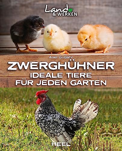 Zwerghühner: Ideale Tiere für jeden Garten: Land & Werken - Die Reihe für Nachhaltigkeit und Selbstversorgung von Heel Verlag GmbH