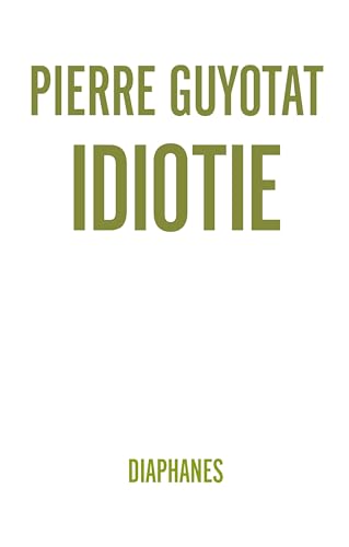 Idiotie: Ausgezeichnet mit dem Prix Médicis 2018, Prix de la langue francaise 2019, Prix spécial du Jury Fémina pour son oeuvre (Literatur) von Diaphanes Verlag