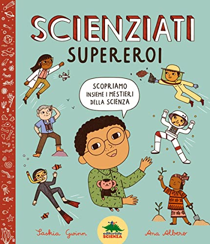 Scienziati supereroi. Scopriamo insieme i mestieri della scienza. Ediz. a colori (Bello da sapere)