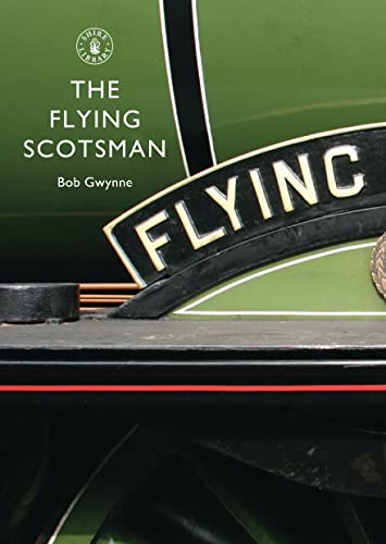 The Flying Scotsman: The Train, the Locomotive, the Legend (Shire Library, Band 586)
