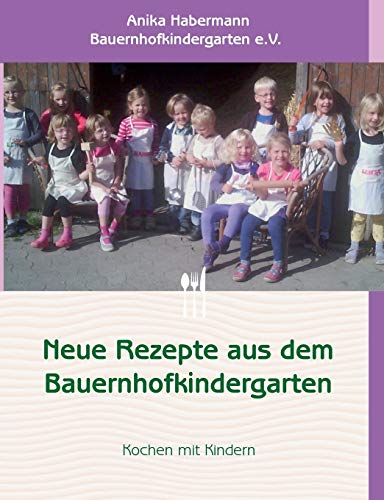 Neue Rezepte aus dem Bauernhofkindergarten von Books on Demand GmbH