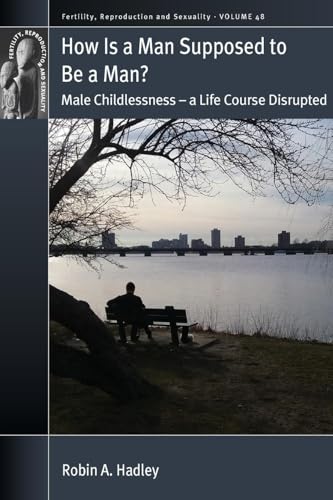 How is a Man Supposed to be a Man?: Male Childlessness - a Life Course Disrupted (Fertility, Reproduction and Sexuality: Social and Cultural Perspectives, 48) von Berghahn Books