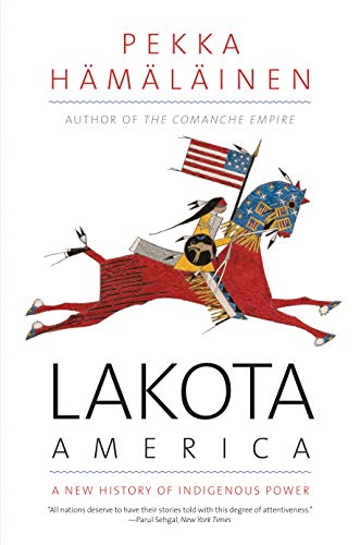 Lakota America: A New History of Indigenous Power (The Lamar Series in Western History)