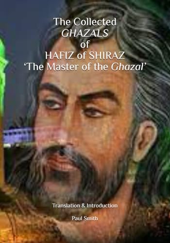 The Collected GHAZALS of HAFIZ of SHIRAZ ‘The Master of the Ghazal’ von Independently published