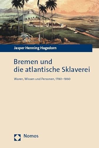 Bremen und die atlantische Sklaverei: Waren, Wissen und Personen, 1780–1860 von Nomos