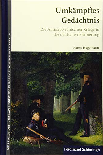 Umkämpftes Gedächtnis: Die Antinapoleonischen Kriege in der deutschen Erinnerung (Die Revolutions- und Napoleonischen Kriege in der Europäischen Erinnerung) von Brill Schöningh / Brill Schöningh