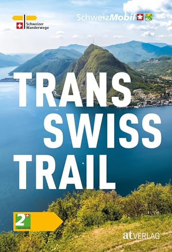 Trans Swiss Trail Taschenbuch: Die schönsten Fernwanderungen der Schweiz – in 32 Etappen vom Jura bis ins Tessin. Von West nach Ost quer durch die Schweiz. Natürlich bei AT von AT Verlag