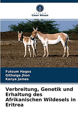 Verbreitung, Genetik und Erhaltung des Afrikanischen Wildesels in Eritrea von Verlag Unser Wissen