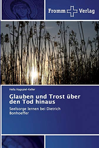 Glauben und Trost über den Tod hinaus: Seelsorge lernen bei Dietrich Bonhoeffer von Fromm Verlag