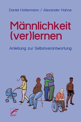 Männlichkeit (ver)lernen: Anleitung zur Selbstverantwortung von Unrast Verlag