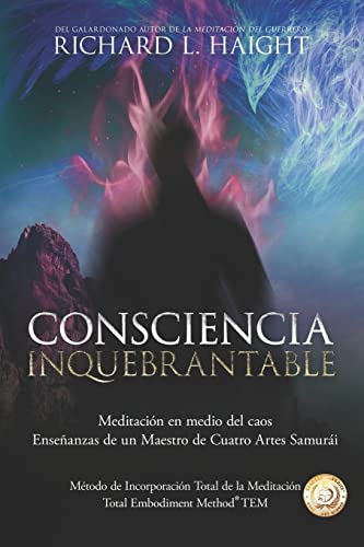 Consciencia Inquebrantable: Meditación en medio del caos, Enseñanzas de un Maestro de Cuatro Artes Samurái (Método de la Incorporación Total de la Meditación TEM, Band 2)