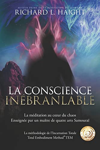 La conscience inébranlable: La méditation au cœur du chaos, Enseignée par un maître de quatre arts Samouraï: La méditation au coeur du chaos, ... (La méthodologie de l’Incarnation Totale TEM) von Shinkaikan Body, Mind, Spirit LLC