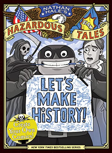 Let's Make History!: Create Your Own Comics! (Nathan Hale's Hazardous Tales)