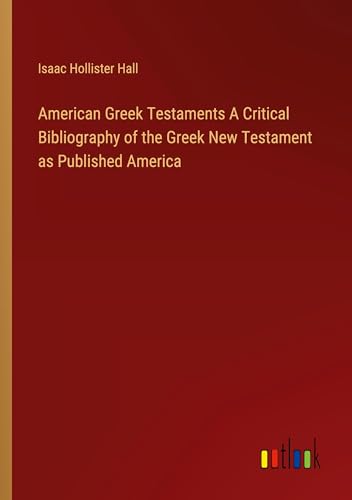 American Greek Testaments A Critical Bibliography of the Greek New Testament as Published America von Outlook Verlag