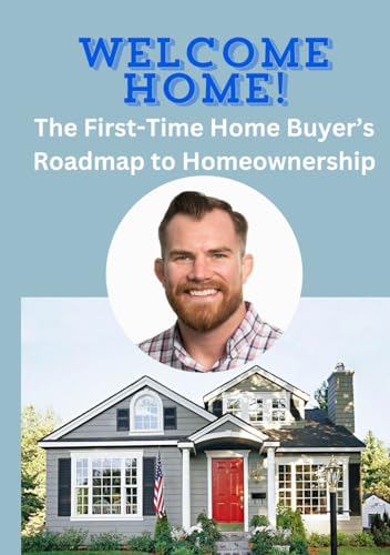Welcome Home!: The First-Time Home Buyer's Roadmap to Homeownership von Independently published