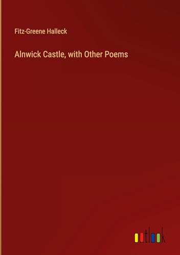 Alnwick Castle, with Other Poems von Outlook Verlag