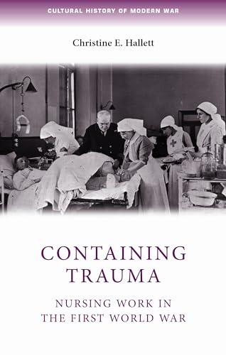 Containing trauma: Nursing work in the First World War (Cultural History of Modern War) von Manchester University Press