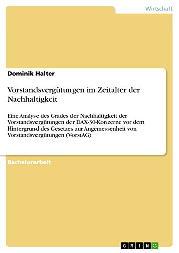 Vorstandsvergütungen im Zeitalter der Nachhaltigkeit: Eine Analyse des Grades der Nachhaltigkeit der Vorstandsvergütungen der DAX-30-Konzerne vor dem ... von Vorstandsvergütungen (VorstAG) von GRIN Verlag