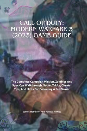 Call Of Duty: Modern Warfare 3 (2023) Game Guide: The Complete Campaign Mission, Zombies And Spec Ops Walkthrough, Secret Tricks, Cheats, Tips, And Hints For Becoming A Pro Gamer (Novice To Pro Gamer)