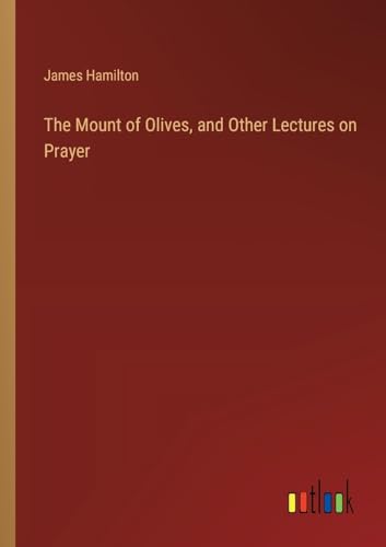The Mount of Olives, and Other Lectures on Prayer von Outlook Verlag