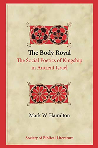 The Body Royal: The Social Poetics of Kingship in Ancient Israel (Bibilical Interpretation, Band 78)