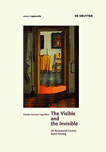 The Visible and the Invisible: On Seventeenth-Century Dutch Painting (Edition Angewandte) von de Gruyter