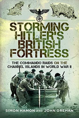 Storming Hitler's British Fortress: The Commando Raids on the Channel Islands in World War II von Frontline Books