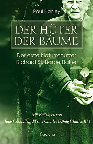 Der Hüter der Bäume: Der erste Naturschützer Richard St. Barbe Baker von Crotona Verlag GmbH