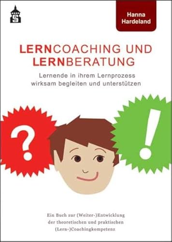 Lerncoaching und Lernberatung: Lernende in ihrem Lernprozess wirksam begleiten und unterstützen. Ein Buch zur (Weiter-)Entwicklung der theoretischen und praktischen (Lern-)Coachingkompetenz