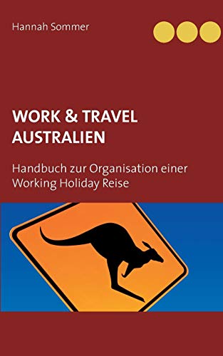Work and Travel Australien: Handbuch zur Organisation einer Working Holiday Reise