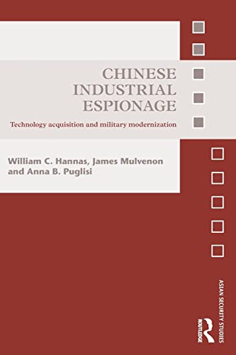 Chinese Industrial Espionage: Technology Acquisition and Military Modernisation: Technology Acquisition and Military Modernization (Asian Security Studies)