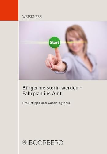 Bürgermeisterin werden - Fahrplan ins Amt: Praxistipps und Coachingtools von Boorberg, R. Verlag