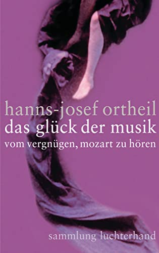 Das Glück der Musik: Vom Vergnügen, Mozart zu hören von Luchterhand Literaturvlg.